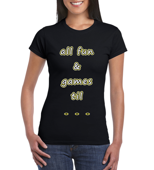 All fun and games til he sez no babies tee